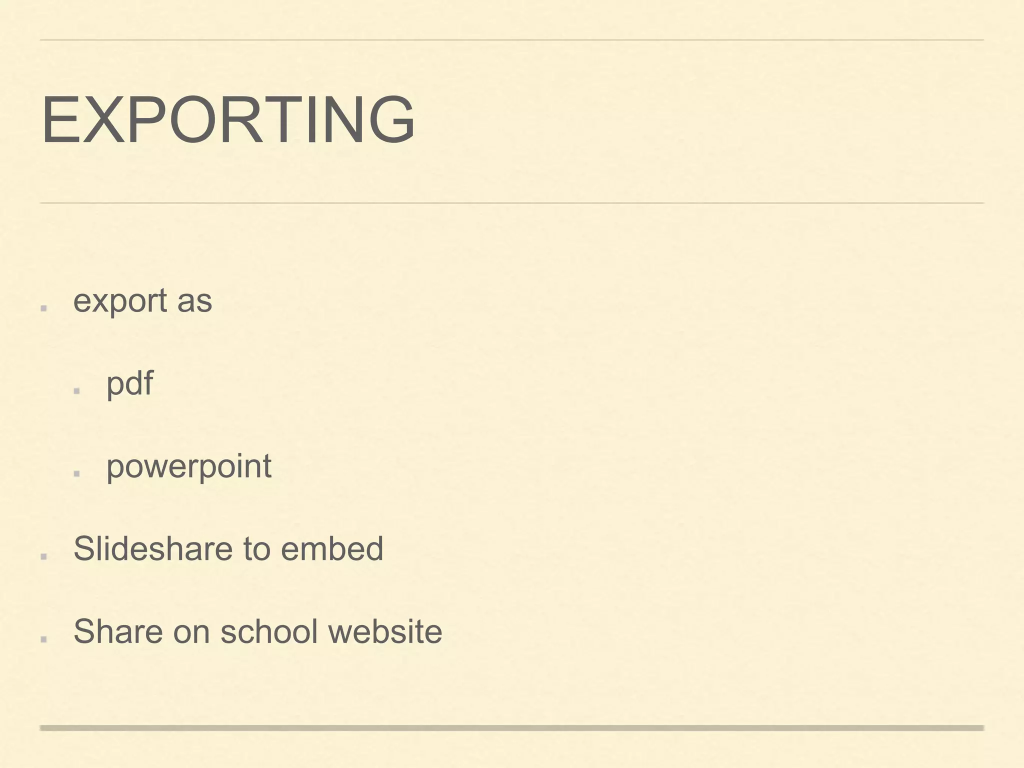 EXPORTING
export as
pdf
powerpoint
Slideshare to embed
Share on school website
 