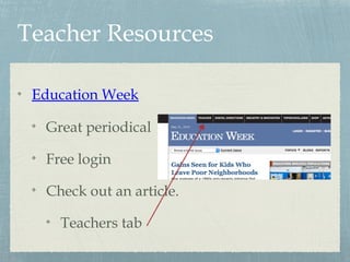 Teacher Resources
Education Week
Great periodical
Free login
Check out an article.
Teachers tab
 