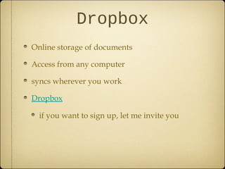 Dropbox
Online storage of documents
Access from any computer
syncs wherever you work
Dropbox
if you want to sign up, let me invite you
 