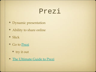 Prezi
Dynamic presentation
Ability to share online
Slick
Go to Prezi
try it out
The Ultimate Guide to Prezi
 