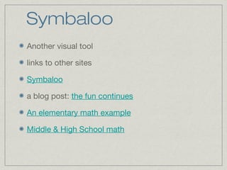 Symbaloo
Another visual tool
links to other sites
Symbaloo
a blog post: the fun continues
An elementary math example
Middle & High School math
 