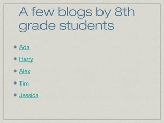 A few blogs by 8th
grade students
Ada
Harry
Alex
Tim
Jessica
 