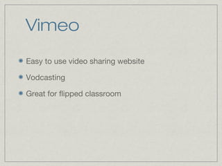 Vimeo
Easy to use video sharing website
Vodcasting
Great for flipped classroom
 