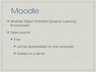 Moodle
Modular Object Oriented Dynamic Learning
Environment
Open source
Free
can be downloaded on one computer
hosted on a server
 