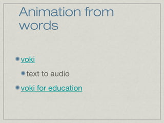Animation from
words
voki
text to audio
voki for education
 