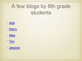A few blogs by 8th grade
students
• Ada
• Harry
• Alex
• Tim
• Jessica
 