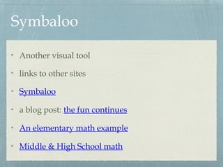 Symbaloo
Another visual tool
links to other sites
Symbaloo
a blog post: the fun continues
An elementary math example
Middle & High School math
 