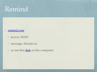 Remind
remind.com
text to: 81010
message: @msfavaz
or use this link on the computer
 