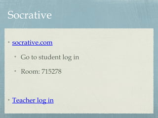 Socrative
socrative.com
Go to student log in
Room: 715278
Teacher log in
 