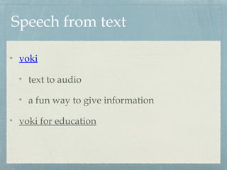 Speech from text
voki
text to audio
a fun way to give information
voki for education
 