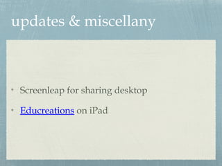 updates & miscellany
Screenleap for sharing desktop
Educreations on iPad
 