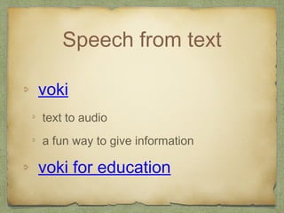 Speech from text
voki
text to audio
a fun way to give information
voki for education
 
