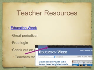 Teacher Resources
Education Week
Great periodical
Free login
Check out an article.
Teachers tab
 