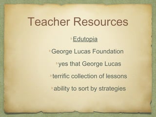 Edutopia
George Lucas Foundation
yes that George Lucas
terrific collection of lessons
ability to sort by strategies
Teacher Resources
 