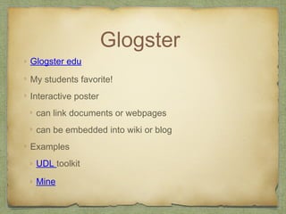 Glogster
Glogster edu
My students favorite!
Interactive poster
can link documents or webpages
can be embedded into wiki or blog
Examples
UDL toolkit
Mine
 