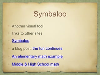 Symbaloo
Another visual tool
links to other sites
Symbaloo
a blog post: the fun continues
An elementary math example
Middle & High School math
 