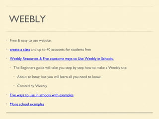 WEEBLY
Free & easy to use website.
create a class and up to 40 accounts for students free
Weebly Resources & Five awesome ways to Use Weebly in Schools.
The Beginners guide will take you step by step how to make a Weebly site.
About an hour, but you will learn all you need to know.
Created by Weebly
Five ways to use in schools with examples
More school examples
 