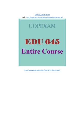 EDU 645 Entire Course
Link : http://uopexam.com/product/edu-645-entire-course/
http://uopexam.com/product/edu-645-entire-course/
 