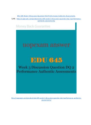 EDU 645 Week 3 Discussion Question DQ 2 Performance Authentic Assessments
Link : http://uopexam.com/product/edu-645-week-3-discussion-question-dq-2-performance-
authentic-assessments/
http://uopexam.com/product/edu-645-week-3-discussion-question-dq-2-performance-authentic-
assessments/
 