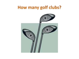 How many golf clubs?