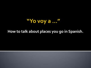 How to talk about places you go in Spanish.
 