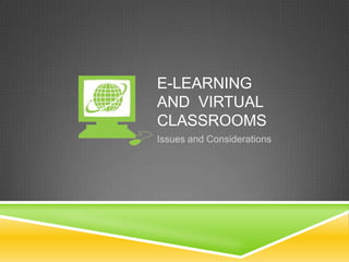 E-LEARNING
AND VIRTUAL
CLASSROOMS
Issues and Considerations

 