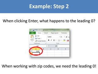 Example: Step 2
When clicking Enter, what happens to the leading 0?

When working with zip codes, we need the leading 0!

 