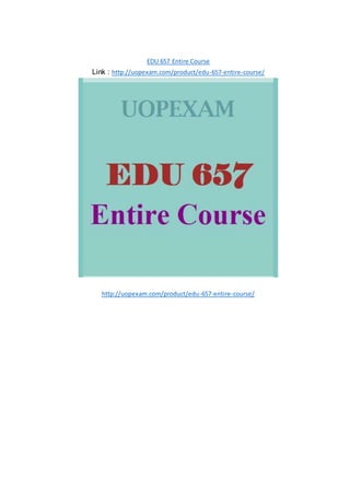 EDU 657 Entire Course
Link : http://uopexam.com/product/edu-657-entire-course/
http://uopexam.com/product/edu-657-entire-course/
 