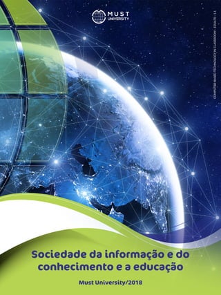 Sociedade da informação e do
conhecimento e a educação
COMPUTER-BASED
TECHNOLOGY
IN
CLASSROOM
-
EDU670
-
1.1
Must University/2018
 