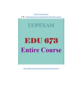 EDU 673 Entire Course
Link : http://uopexam.com/product/edu-673-entire-course/
http://uopexam.com/product/edu-673-entire-course/
 