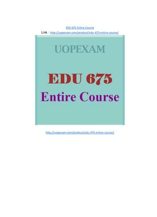 EDU 675 Entire Course
Link : http://uopexam.com/product/edu-675-entire-course/
http://uopexam.com/product/edu-675-entire-course/
 