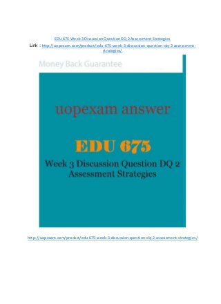 EDU 675 Week 3 Discussion Question DQ 2 Assessment Strategies
Link : http://uopexam.com/product/edu-675-week-3-discussion-question-dq-2-assessment-
strategies/
http://uopexam.com/product/edu-675-week-3-discussion-question-dq-2-assessment-strategies/
 