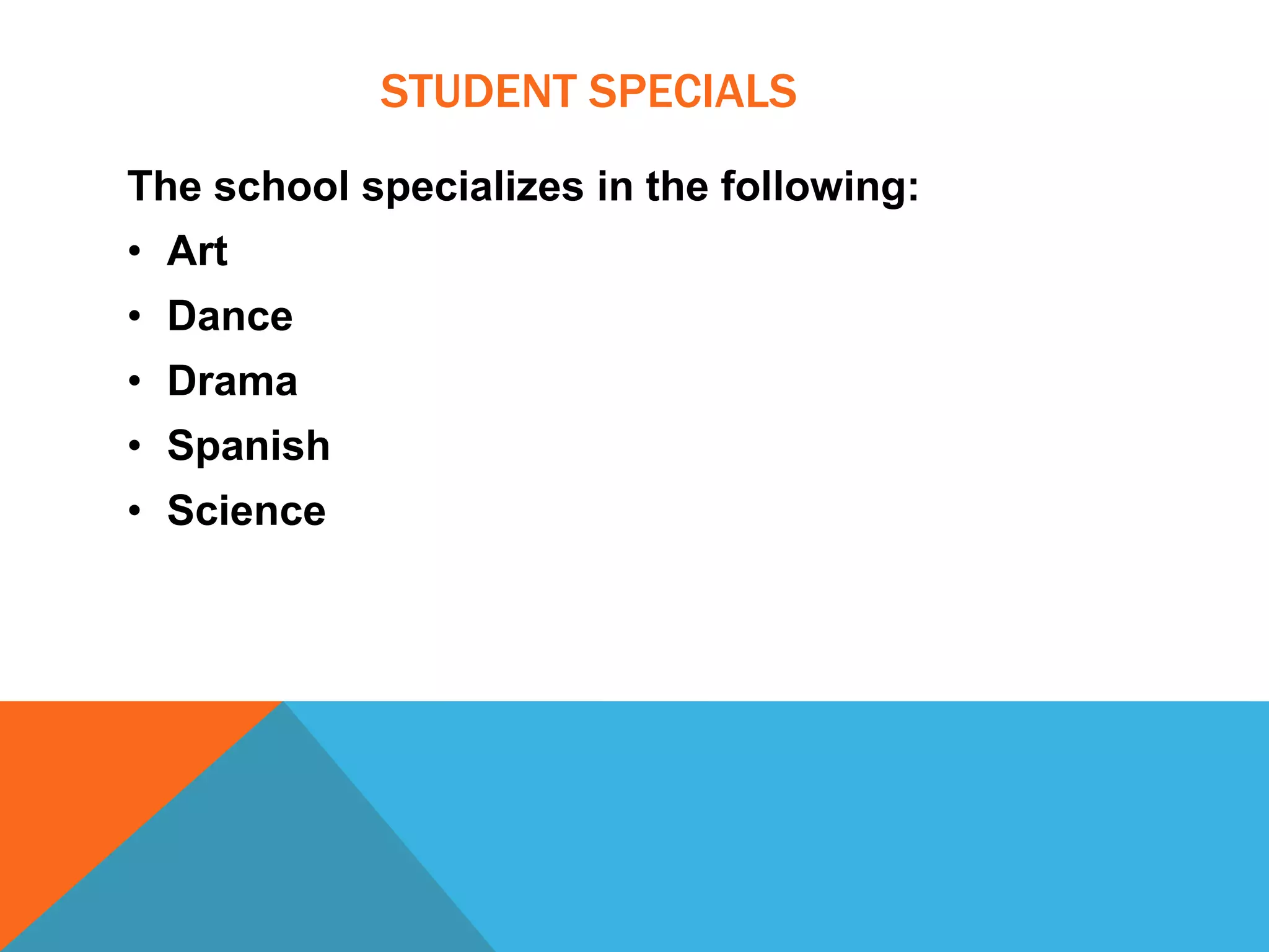 STUDENT SPECIALS
The school specializes in the following:
• Art
• Dance
• Drama
• Spanish
• Science
 