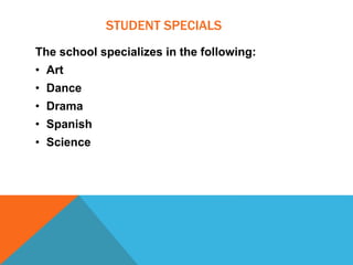 STUDENT SPECIALS
The school specializes in the following:
• Art
• Dance
• Drama
• Spanish
• Science
 