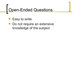 Open-Ended Questions
   Easy to write
   Do not require an extensive
    knowledge of the subject
 