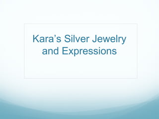 Kara’s Silver Jewelry
and Expressions

 