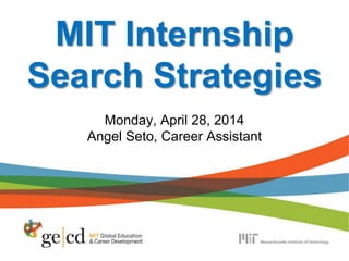 MIT Internship
Search Strategies
Monday, April 28, 2014
Angel Seto, Career Assistant
 