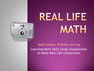 Real Life Math Math Lesson: Problem-Solving Learning Math Skills Using Visualization to Make Real Life Connections  