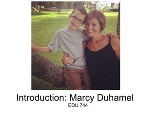 Introduction: Marcy Duhamel 
EDU 744 
 