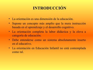 INTRODUCCIÓN <ul><li>La orientación es una dimensión de la educación. </li></ul><ul><li>Supone un concepto más amplio que ...