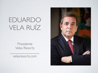 EDUARDO
VELA RUÍZ
!
!
Presidente	

Velas Resorts	

________________	

velasresorts.com
 