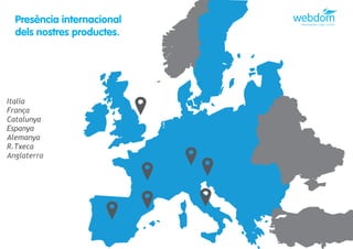 Presència internacional
  dels nostres productes.




Italia
França
Catalunya
Espanya
Alemanya
R.Txeca
Anglaterra
 