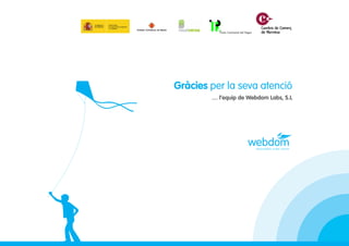 Gràcies per la seva atenció
        … l’equip de Webdom Labs, S.L
 