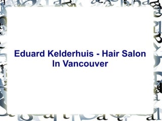 Eduard Kelderhuis - Hair Salon
In Vancouver
 