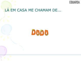 LÁ EM CASA ME CHAMAM DE... 