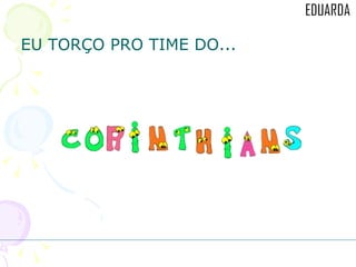 EU TORÇO PRO TIME DO... 