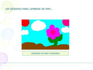 UM DESENHO PARA LEMBRAR DE MIM... DESENHO DA ANA E EDUARDA 