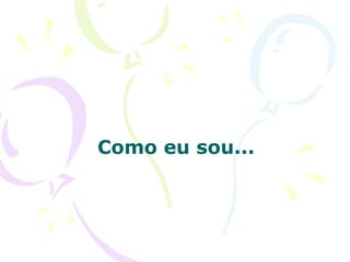 Como eu sou... 
