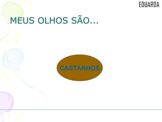 MEUS OLHOS SÃO... CASTANHOS 