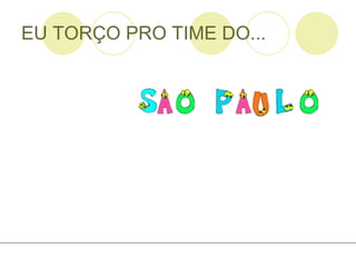 EU TORÇO PRO TIME DO... 